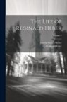 Amelia Shipley Heber, Reginald Heber - The Life of Reginald Heber; Volume 1