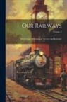 Anonymous - Our Railways: Their Origin, Development, Incident and Romance; Volume 1