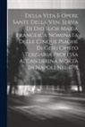 Anonymous - Della Vita E Opere Sante Della Ven. Serva Di Dio Suor Maria Francesca Nominata Delle Cinque Piaghe Di Gesu Cristo Terziaria Professa Alcantarina Morta