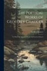 Geoffrey Chaucer - The Poetical Works of Geoffrey Chaucer: To Which Are Appended Poems Attributed to Chaucer; Volume 3