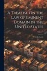 John Lewis - A Treatise On the Law of Eminent Domain in the United States; Volume 2