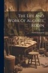 Frederick Lawton - The Life And Work Of Auguste Rodin