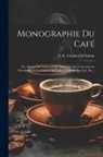 G. -E Coubard D'Aulnay - Monographie Du Café: Ou, Manuel De L'amateur De Café, Ouvrage Contenant La Description Et La Culture Du Cafier, L'histoire Du Café, Etc