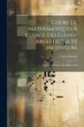 Carlo Bourlet - Cours De Mathématiques À L'Usage Des Élèves-Architectes Et Ingénieurs: Professé À L'École Des Beaux-Arts
