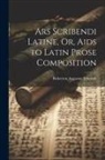 Bickerton Augustus Edwards - Ars Scribendi Latine, Or, Aids to Latin Prose Composition