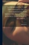 Priesnitz - La Hidropatía, O Sea Tratamiento De Las Enfermedades Por Medio Del Agua Fría, el Sudor, el Ejercicio Y El Régimen