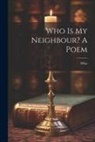 Who - Who Is My Neighbour? A Poem