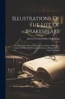 James Orchard Halliwell-Phillipps - Illustrations Of The Life Of Shakespeare: In A Discursive Series Of Essays On A Variety Of Subjects Connected With The Personal And Literary History O