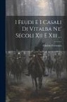 Giustino Fortunato - I Feudi E I Casali Di Vitalba Ne' Secoli Xii E Xiii