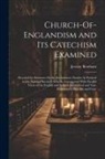 Jeremy Bentham - Church-Of-Englandism and Its Catechism Examined: Preceded by Strictures On the Exclusionary System As Pursued in the National Society's Schools, Inter