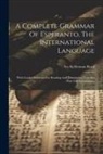 Ivy Kellerman Reed - A Complete Grammar Of Esperanto, The International Language: With Graded Exercises For Reading And Translation, Together With Full Vocabularies