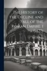 Edward Gibbon - The History of the Decline and Fall of the Roman Empire. 1 (1877)