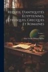 Anne Claude Philippe Caylus - Recueil D'antiquités Égyptiennes, Étrusques, Grecques Et Romaines; Volume 1