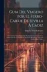 Eduardo Anton Rodriguez - Guia Del Viagero Por El Ferro-carril De Sevilla À Cadiz: Con Laminas Litografiadas Que Representan Las Vistas De Las Poblaciones De La Línea Y Descrip