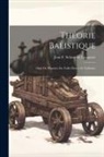 Jean F Scheer de Lionastre - Théorie Balistique: Orné De Planches En Taille-douce Et Tableaux