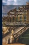 Philibert Hueber - Austria Ex Archivis Mellicensibus Illustrata. Libri Iii.: I. Continet Nucleum Historico-genealogicum, Diplomatum ... Ii. Complectitur Sigilla Romanoru