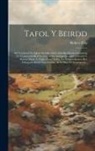Robert Ellis (Called Cynddelw) - Tafol Y Beirdd: Sef Traethawd Yn Egluro Deddfau Mydryddol Barddoniaeth Gymreig O'r Cynoesoedd Hyd Yn Awr, Ac Yn Amlygu Ansawdd A Gwert