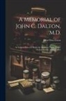 John Orne Green - A Memorial of John C. Dalton, M.D.: An Address Delivered Before the Middlesex North District Medical Society, April 27, 1864
