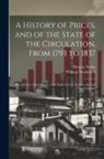William Newmarch, Thomas Tooke - A History of Prices, and of the State of the Circulation, From 1793 to 1837: Preceded by a Brief Sketch of the State of Corn Trade in the Last Two Cen