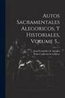 Juan Fernández de Apontes, Pedro Calderón de la Barca - Autos Sacramentales Alegoricos, Y Historiales, Volume 5