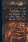 Anonymous - Le Sépulcre Du S.P. Pie IX Dans La Basilique De S. Laurent Hors Les Murs De Rome
