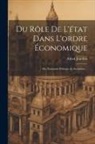 Alfred Jourdan - Du Rôle De L'état Dans L'ordre Économique: Ou, Économie Politique Et Socialisme
