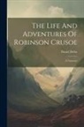 Daniel Defoe - The Life And Adventures Of Robinson Crusoe: A Narrative