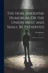 Aristophanes - The Hon. Anodyne Humdrum, Or the Union Must and Shall Be Preserved: A Farce, in Two Acts