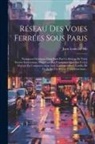 Jean Louis Le Hir - Réseau Des Voies Ferrées Sous Paris: Transports Généraux Dans Paris Par Un Réseau De Voies Ferrées Souterraines Desservant Les Principaux Quartiers Et