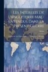 Dubos - Les Interests De L'angleterre Mal-Entendus Dans La Present Guerre: Traduits Du Livre Anglois Intitulé, Englands Interest Mestaken En the Present War