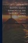 Jacques Saurin - Eleven Select Sermons of the Late Rev. James Saurin: On Various Important Subjects