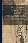 R. P. A. Dozy - Dictionaire Dètaillé Des Noms Des Vëtements Chez Les Arabes