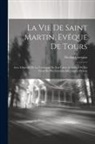 Nicolas Gervaise - La Vie De Saint Martin, Evêque De Tours: Avec L'histoire De La Fondation De Son Église, & Ce Qui S'y Est Passé De Plus Considerable Jusqu'à Present