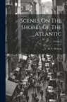 M. F. Dickson - Scenes On The Shores Of The Atlantic; Volume 2