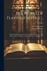 Flavius Josephus, William Whiston - The Works Of Flavius Josephus ...: With Three Dissertations Concerning Jesus Christ, John The Baptist, James The Just, God's Command To Abraham, Etc