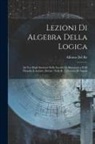 Alfonso Del Re - Lezioni Di Algebra Della Logica: Ad Uso Degli Studenti Delle Facoltà Di Matematica E Di Filosofia E Lettere, Dettate Nella R. Università Di Napoli