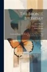 Charlotte Brontë, Emily Brontë, M E Bradshaw Isherwood - The Brontë Birthday: Containing Extracts For Every Day In The Year From The Works Of Thr Sisters Brontë