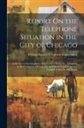 Chicago (Ill Special Telephone Com - Report On the Telephone Situation in the City of Chicago: In Respect to Service, Rates, Regulation of Rates, Etc. Submitted to the Committee On Gas, O