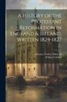 William Cobbett, Francis Aidan Gasquet - A History of the Protestant Reformation in England & Ireland, Written 1824-1827