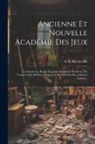 A. De Bercheville - Ancienne Et Nouvelle Académie Des Jeux: Contenant Les Règles Des Jeux Anciens Et Modernes, En Termes Clairs Et Précis D'après La Décision Des Plus Cél