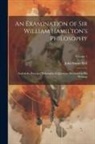 John Stuart Mill - An Examination of Sir William Hamilton's Philosophy: And of the Principal Philosophical Questions Discussed in His Writings; Volume 1