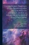 Charles Louis François André, Alfred Angot, George Antoine Pons Rayet - L'astronomie Pratique Et Les Observatoires En Europe Et En Amérique, Depuis Le Milieu Du Xviie Siècle Jusq'à Nos Jours
