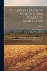 Henry Stephens, John Pitkin Norton - The Farmer's Guide To Scientific And Practical Agriculture: Detailing The Labors Of The Farmer, In All Their Variety, And Adapting Them To The Seasons