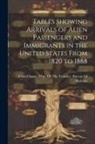 United States Dept Of The Treasury - Tables Showing Arrivals of Alien Passengers and Immigrants in the United States From 1820 to 1888