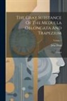 John Dean - The Gray Substance Of The Medulla Oblongata And Trapezium: Textbd; Volume 1