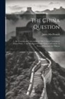 James Macdonald - The China Question: 1. the Commercial Convention of 1969. 2. Lord Clarendon's China Policy. 3. the Missionaries; and Opium Cultivation. 4