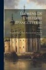 Millot - &Eacute;l&eacute;mens De L'histoire D'angleterre: Depuis Son Origine Sous Les Romains, Jusqu'au Regne De Georges Ii