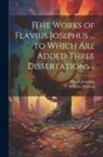 Flavius Josephus, William Whiston - [The Works of Flavius Josephus ... to Which Are Added Three Dissertations