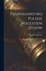 Ludwig Gumplowicz - Prawodawstwo Polskie Wzgledem Zydów