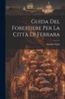 Antonio Frizzi - Guida Del Forestiere Per La Città Di Ferrara